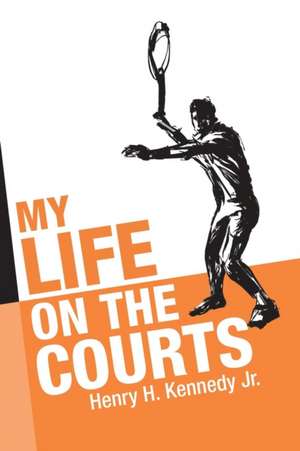 My Life on the Courts de Henry H. Kennedy Jr.