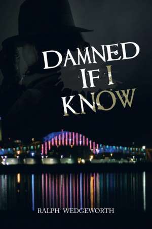 Damned If I Know de Ralph Wedgeworth