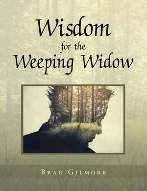 Wisdom for the Weeping Widow de Brad Gilmore