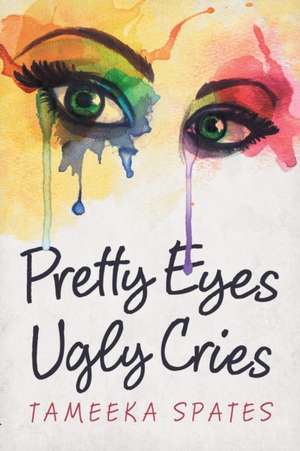 Pretty Eyes, Ugly Cries de Tameeka Spates