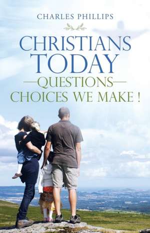 Christians Today-Questions-Choices We Make ! de Charles Phillips