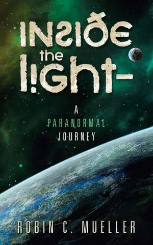 Inside the Light - a Paranormal Journey de Robin C. Mueller