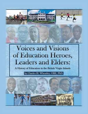 Voices and Visions of Education Heroes, Leaders, and Elders de Charles H. Wheatley Obe