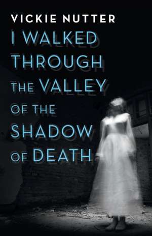 I Walked Through the Valley of the Shadow of Death de Vickie Nutter