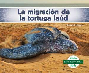 La Migracion de la Tortuga Laud = Leatherback Turtle Migration de Grace Hansen