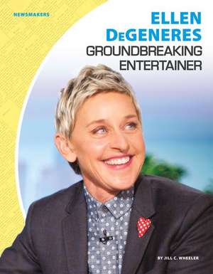 Ellen DeGeneres: Groundbreaking Entertainer de Jill C. Wheeler