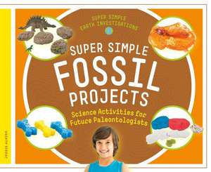 Super Simple Fossil Projects: Science Activities for Future Paleontologists de Jessie Alkire