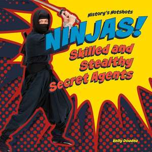 Ninjas! Skilled and Stealthy Secret Agents de Kelly Doudna