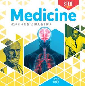 Medicine: From Hippocrates to Jonas Salk de Jessie Alkire