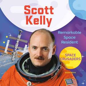 Scott Kelly: Remarkable Space Resident de Jessie Alkire