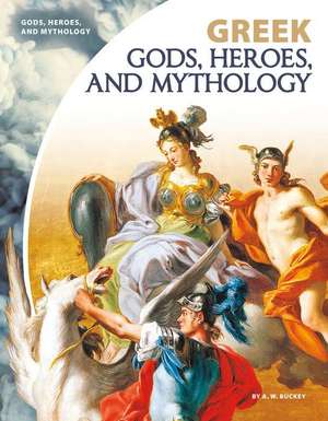 Greek Gods, Heroes, and Mythology de A W Buckey