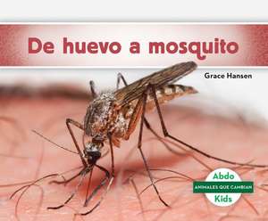 de Huevo a Mosquito (Becoming a Mosquito ) de Grace Hansen