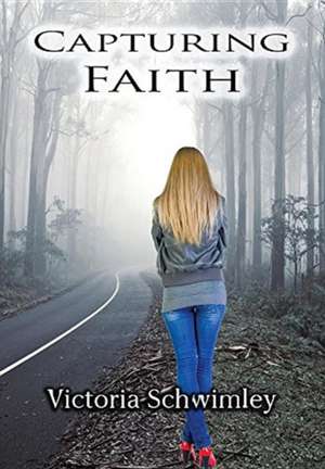 Capturing Faith de Victoria Schwimley