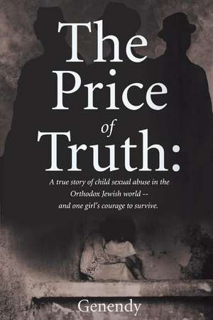 The Price of Truth: A True Story of Child Sexual Abuse in the Orthodox Jewish World -- And One Girl's Courage to Survive and Heal. Volume de Genendy Genendy