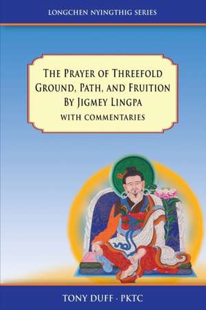 The Prayer of Threefold Ground, Path, and Fruition by Jigmey Lingpa with commentaries de Tony Duff