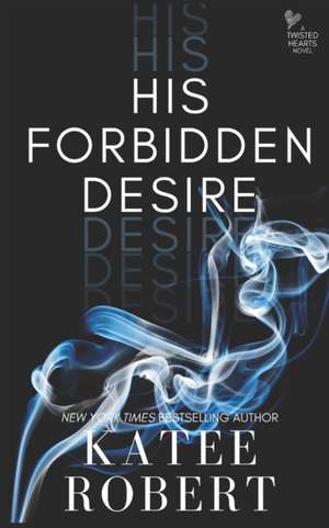 His Forbidden Desire de Katee Robert