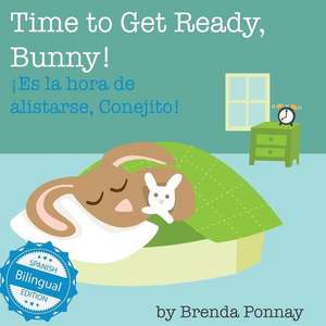 Time to Get Ready, Bunny! / Es la hora de alistarse, Conejito de Brenda Ponnay