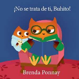 ¡No se trata de ti, Buhito! de Brenda Ponnay