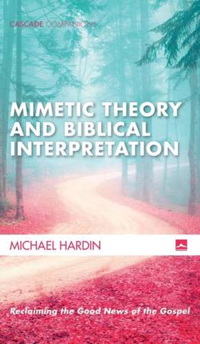 Mimetic Theory and Biblical Interpretation de Michael Hardin