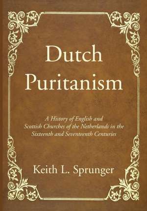 Dutch Puritanism de Keith L. Sprunger