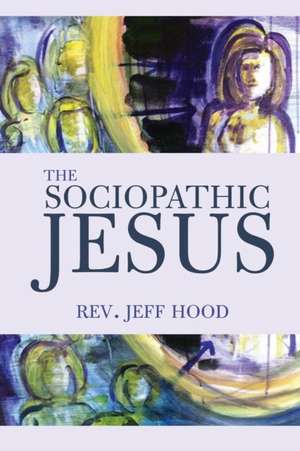 The Sociopathic Jesus de Jeff Hood