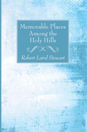 Memorable Places Among the Holy Hills de Robert Laird Stewart