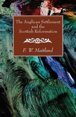 The Anglican Settlement and the Scottish Reformation de F. W. Maitland