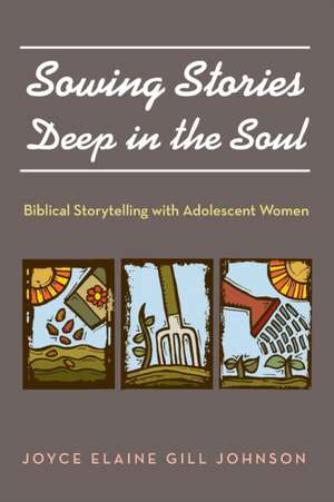 Sowing Stories Deep in the Soul de Joyce Elaine Gill Johnson