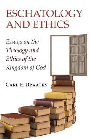 Eschatology and Ethics de Carl E. Braaten