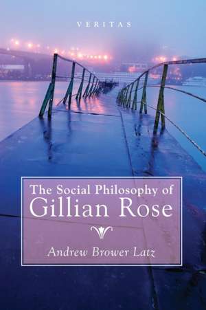 The Social Philosophy of Gillian Rose de Andrew Brower Latz