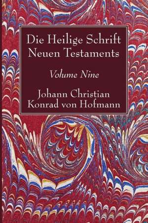 Die Heilige Schrift Neuen Testaments, Volume Nine de Johann Christian Konrad Hofmann