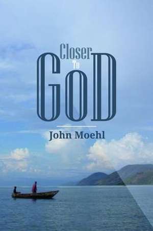 Closer to God de John Moehl