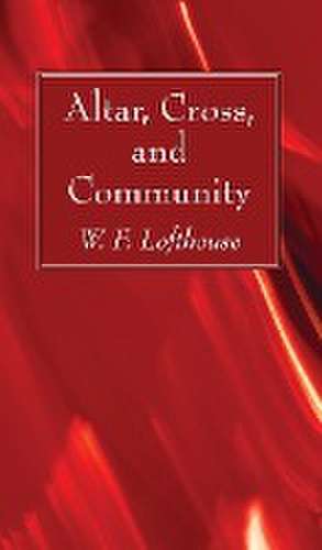 Altar, Cross, and Community de W H Lofthouse