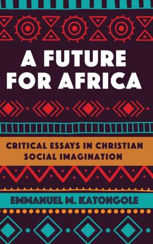 A Future for Africa de Emmanuel M. Katongole