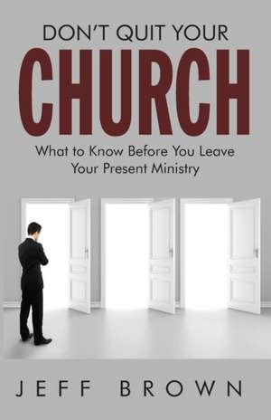 Don't Quit Your Church de Jeffrey D. Brown