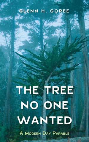 The Tree No One Wanted de Glenn Goree