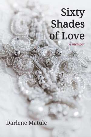 Sixty Shades of Love de Darlene Matule