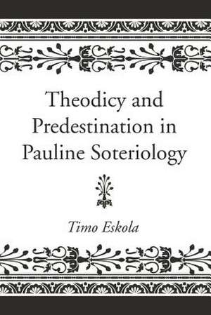 Theodicy and Predestination in Pauline Soteriology de Timo Eskola