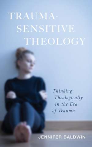 Trauma-Sensitive Theology de Jennifer Baldwin