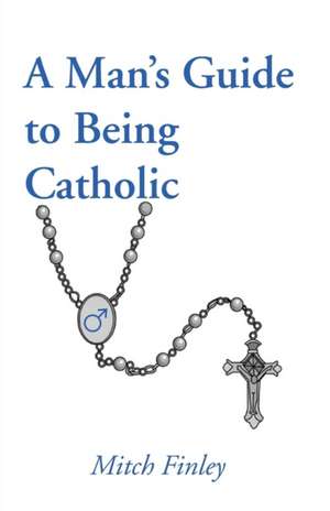 A Man's Guide to Being Catholic de Mitch Finley