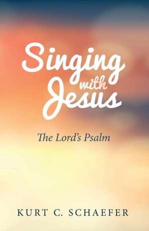 Singing with Jesus de Kurt C. Schaefer