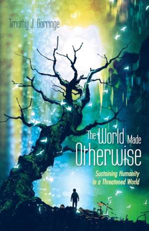 The World Made Otherwise de Timothy J. Gorringe