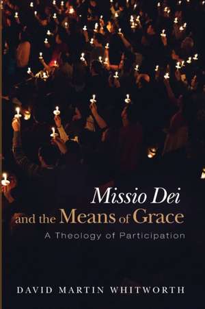 Missio Dei and the Means of Grace de David Martin Whitworth