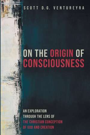 On the Origin of Consciousness de Scott D. G. Ventureyra