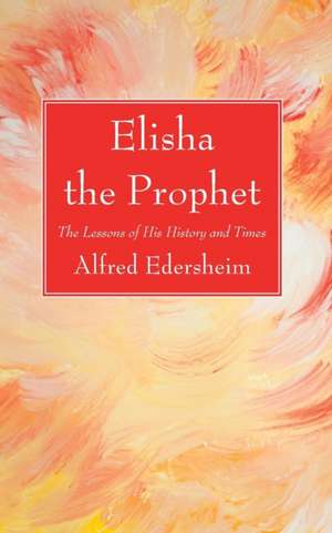 Elisha the Prophet de Alfred Edersheim