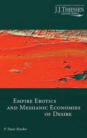 Empire Erotics and Messianic Economies of Desire de P. Travis Kroeker