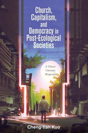 Church, Capitalism, and Democracy in Post-Ecological Societies de Cheng-Tian Kuo