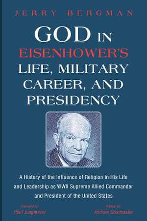 God in Eisenhower's Life, Military Career, and Presidency de Jerry Bergman