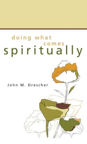 Doing What Comes Spiritually de John M Drescher