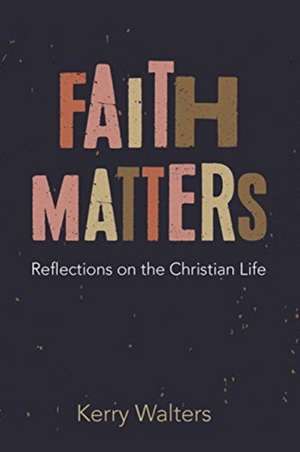 Faith Matters de Kerry Walters